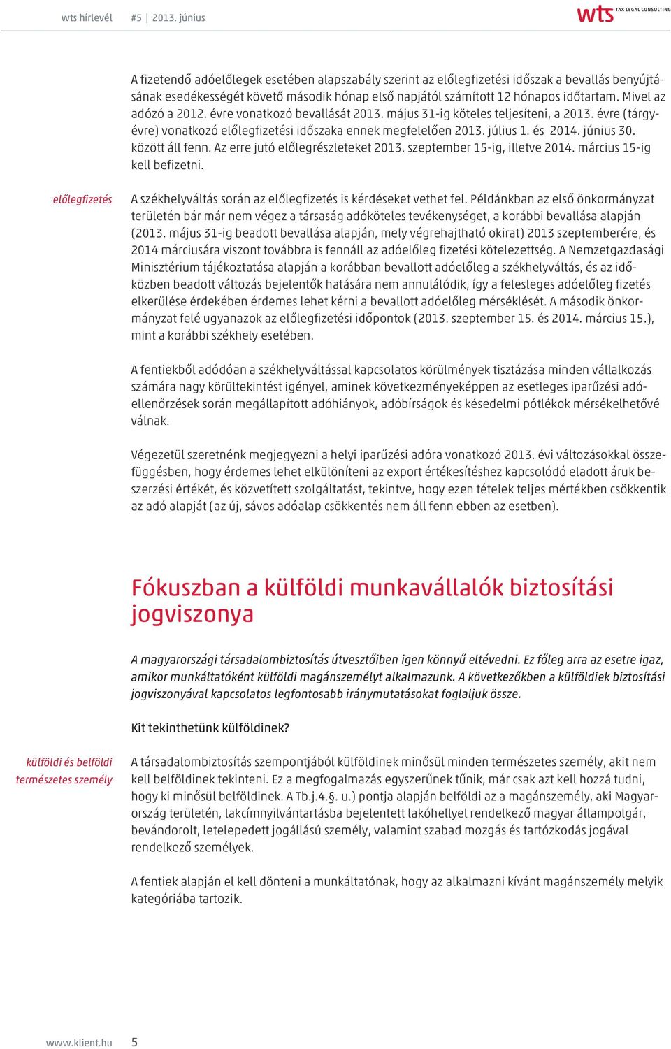 között áll fenn. Az erre jutó előlegrészleteket 2013. szeptember 15-ig, illetve 2014. március 15-ig kell befizetni. előlegfizetés A székhelyváltás során az előlegfizetés is kérdéseket vethet fel.