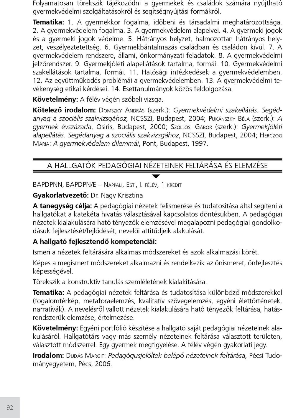 Hátrányos helyzet, halmozottan hátrányos helyzet, veszélyeztetettség. 6. Gyermekántalmazás családan és családon kívül. 7. A gyermekvédelem rendszere, állami, önkormányzati feladatok. 8.