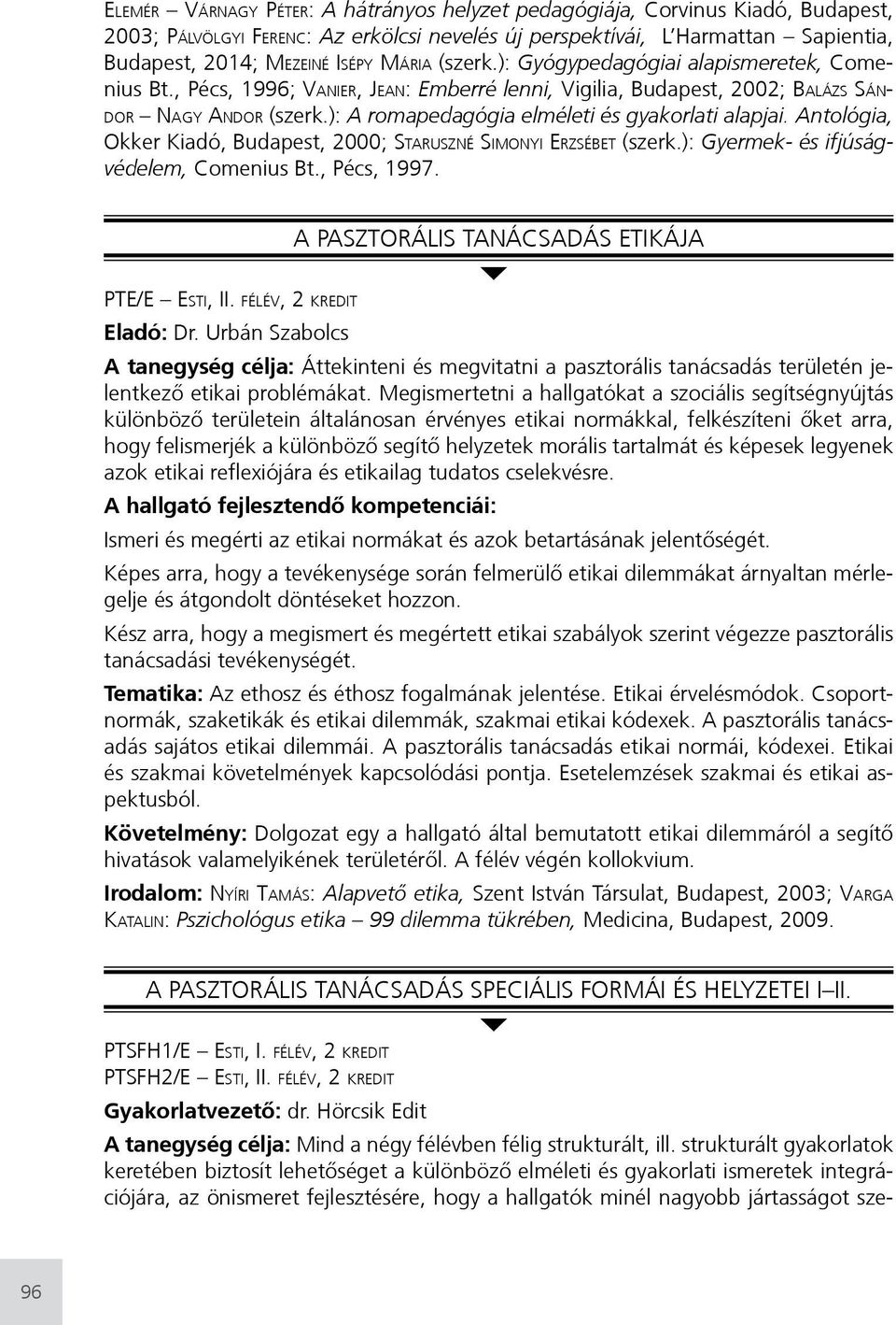 ): A romapedagógia elméleti és gyakorlati alapjai. Antológia, Okker Kiadó, Budapest, 2000; Staruszné Simonyi Erzséet (szerk.): Gyermek- és ifjúságvédelem, Comenius Bt., Pécs, 1997.