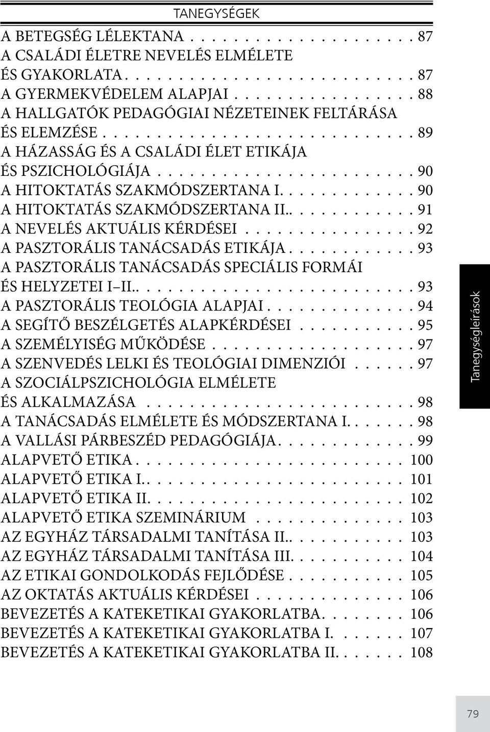 91 A NEVELÉS AKTUÁLIS KÉRDÉSEI 92 A PASZTORÁLIS TANÁCSADÁS ETIKÁJA 93 A PASZTORÁLIS TANÁCSADÁS SPECIÁLIS FORMÁI ÉS HELYZETEI I II.