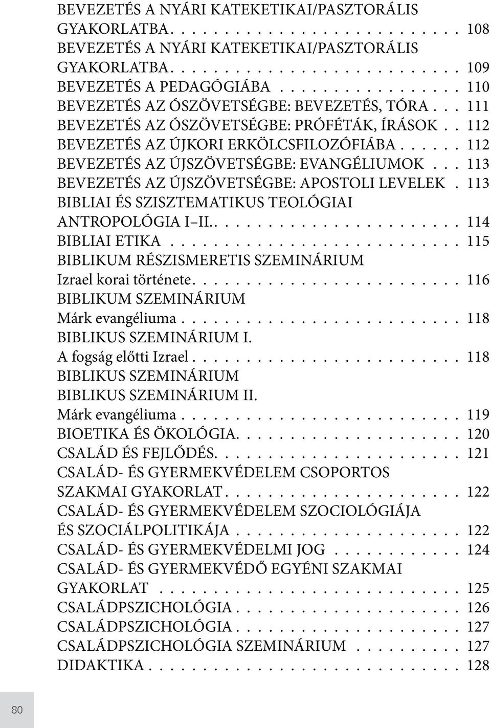 SZISZTEMATIKUS TEOLÓGIAI ANTROPOLÓGIA I II. 114 BIBLIAI ETIKA 115 BIBLIKUM RÉSZISMERETIS SZEMINÁRIUM Izrael korai története 116 BIBLIKUM SZEMINÁRIUM Márk evangéliuma 118 BIBLIKUS SZEMINÁRIUM I.