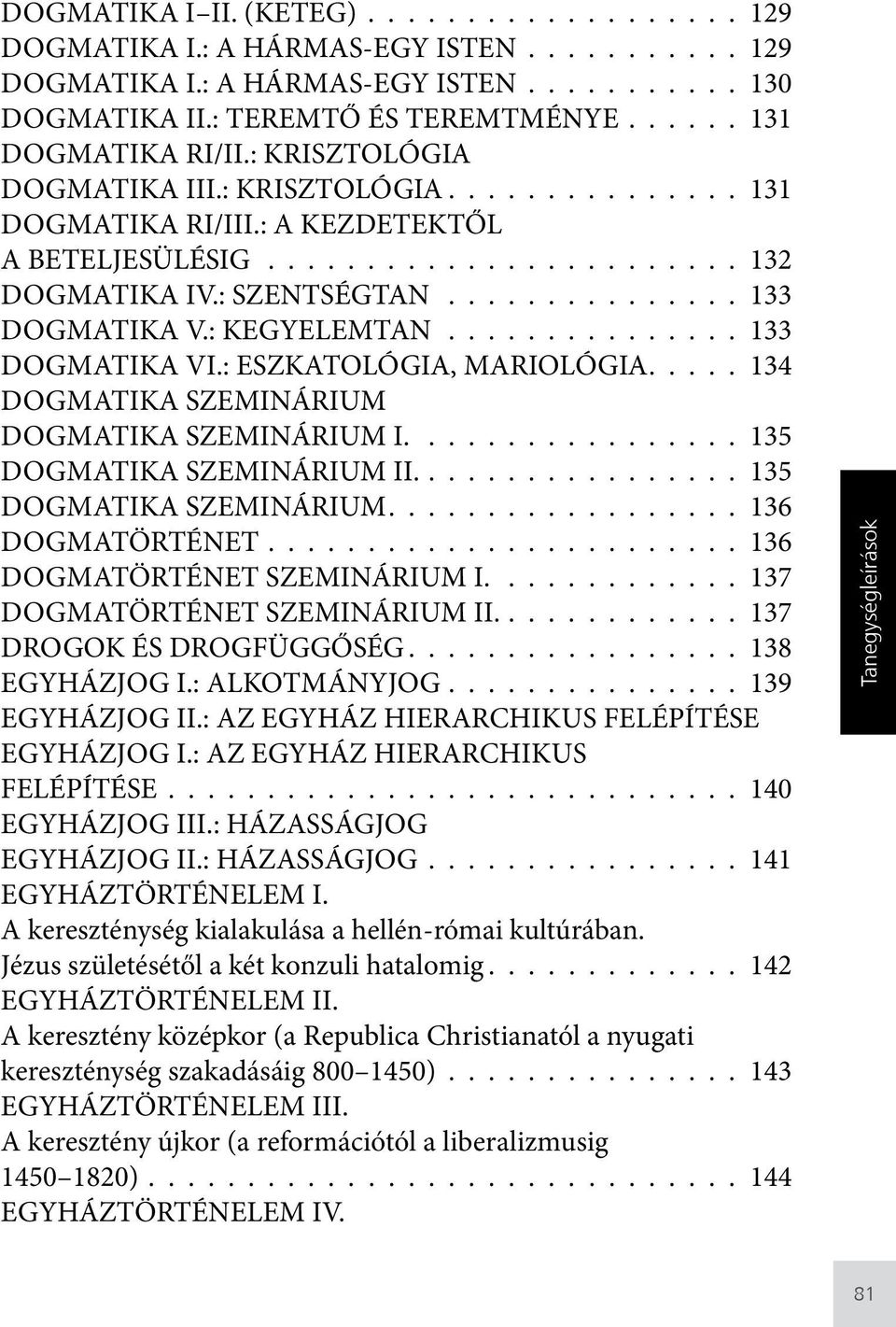 : ESZKATOLÓGIA, MARIOLÓGIA 134 DOGMATIKA SZEMINÁRIUM DOGMATIKA SZEMINÁRIUM I. 135 DOGMATIKA SZEMINÁRIUM II. 135 DOGMATIKA SZEMINÁRIUM 136 DOGMATÖRTÉNET 136 DOGMATÖRTÉNET SZEMINÁRIUM I.