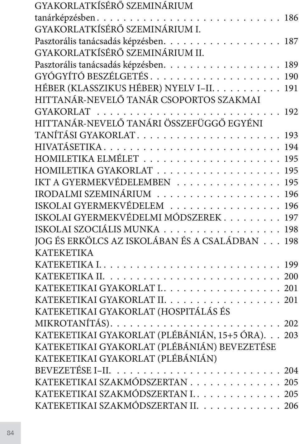 191 HITTANÁR-NEVELŐ TANÁR CSOPORTOS SZAKMAI GYAKORLAT 192 HITTANÁR-NEVELŐ TANÁRI ÖSSZEFÜGGŐ EGYÉNI TANÍTÁSI GYAKORLAT 193 HIVATÁSETIKA 194 HOMILETIKA ELMÉLET 195 HOMILETIKA GYAKORLAT 195 IKT A