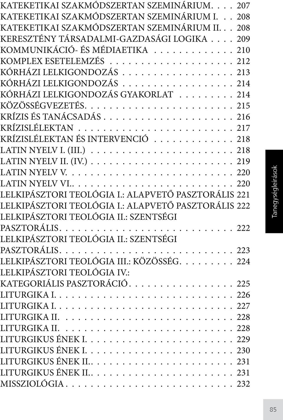 KÖZÖSSÉGVEZETÉS 215 KRÍZIS ÉS TANÁCSADÁS 216 KRÍZISLÉLEKTAN 217 KRÍZISLÉLEKTAN ÉS INTERVENCIÓ 218 LATIN NYELV I. (III.) 218 LATIN NYELV II. (IV.) 219 LATIN NYELV V. 220 LATIN NYELV VI.