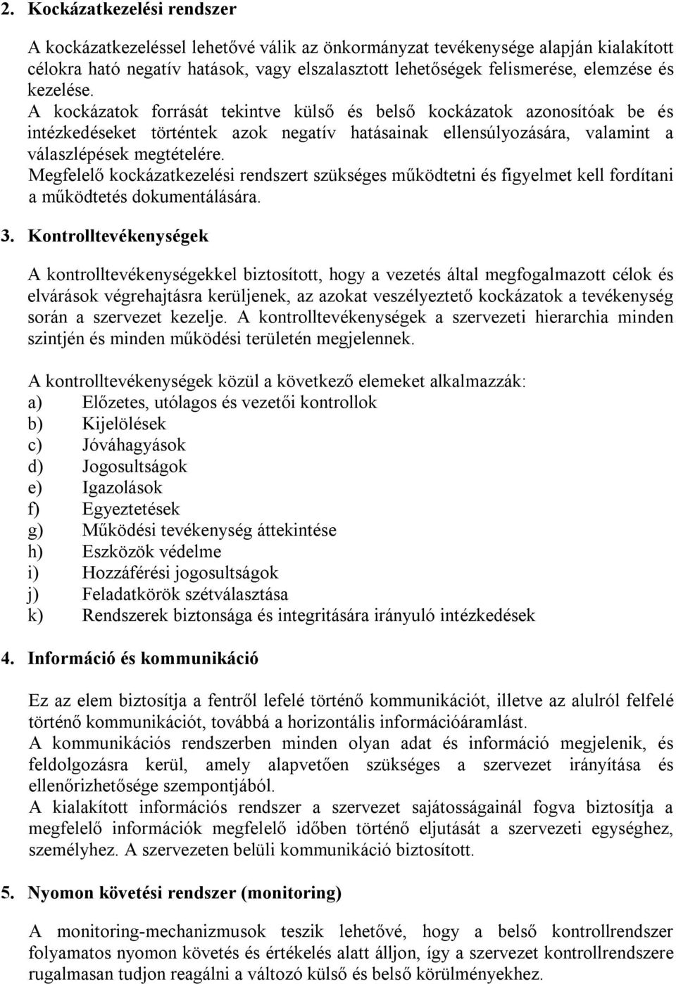 Megfelelő kockázatkezelési rendszert szükséges működtetni és figyelmet kell fordítani a működtetés dokumentálására. 3.