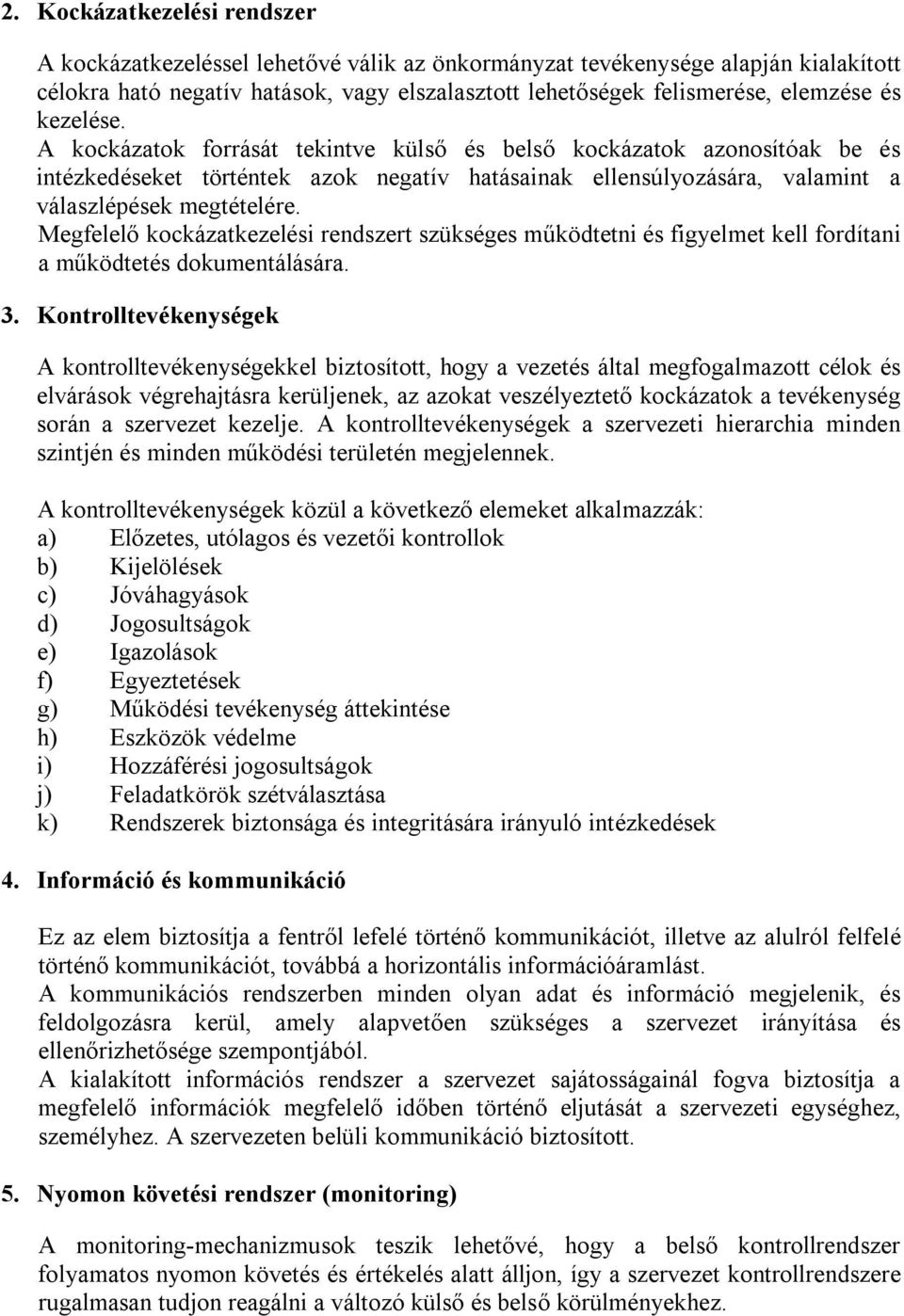 Megfelelő kockázatkezelési rendszert szükséges működtetni és figyelmet kell fordítani a működtetés dokumentálására. 3.