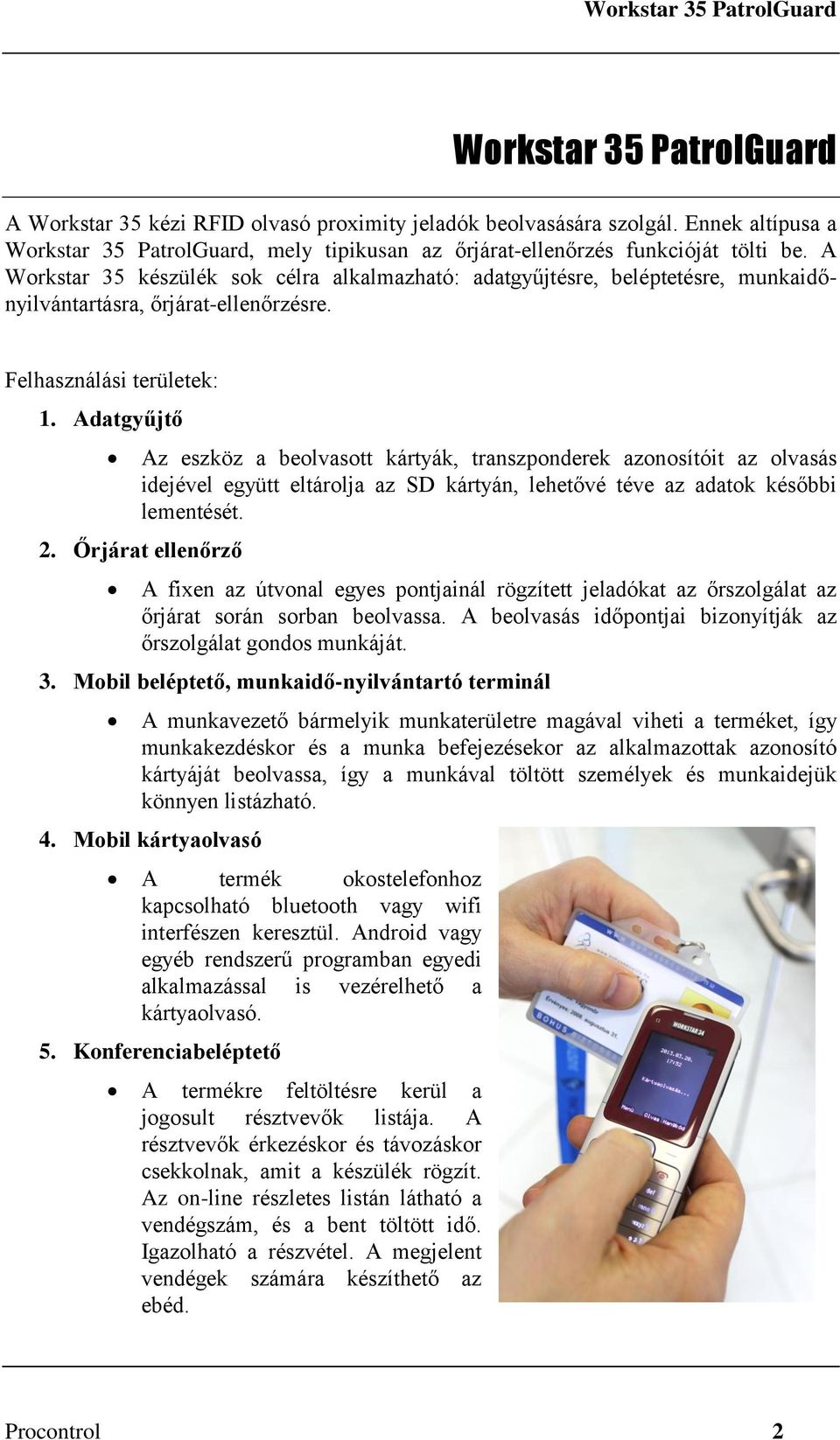 Adatgyűjtő Az eszköz a beolvasott kártyák, transzponderek azonosítóit az olvasás idejével együtt eltárolja az SD kártyán, lehetővé téve az adatok későbbi lementését. 2.