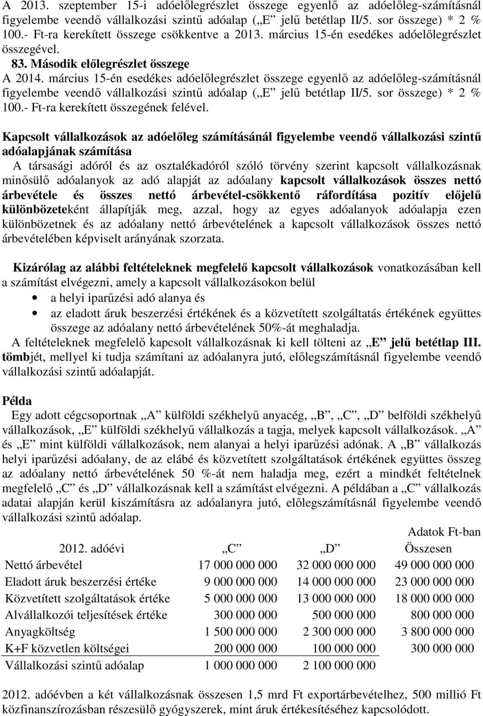 március 15-én esedékes adóelőlegrészlet összege egyenlő az adóelőleg-számításnál figyelembe veendő vállalkozási szintű adóalap ( E jelű betétlap II/5. sor összege) * 2 % 100.