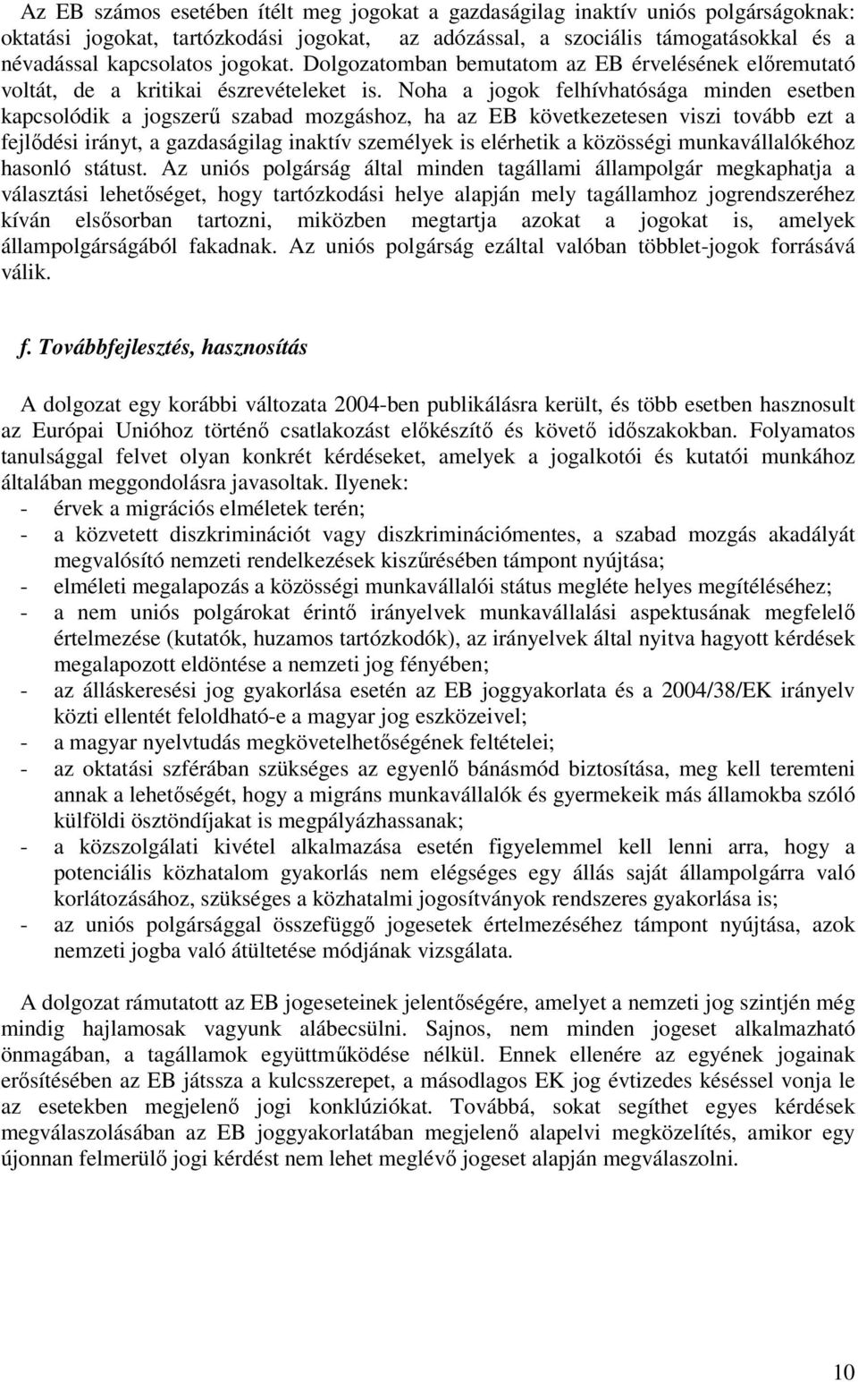 Noha a jogok felhívhatósága minden esetben kapcsolódik a jogszerű szabad mozgáshoz, ha az EB következetesen viszi tovább ezt a fejlődési irányt, a gazdaságilag inaktív személyek is elérhetik a