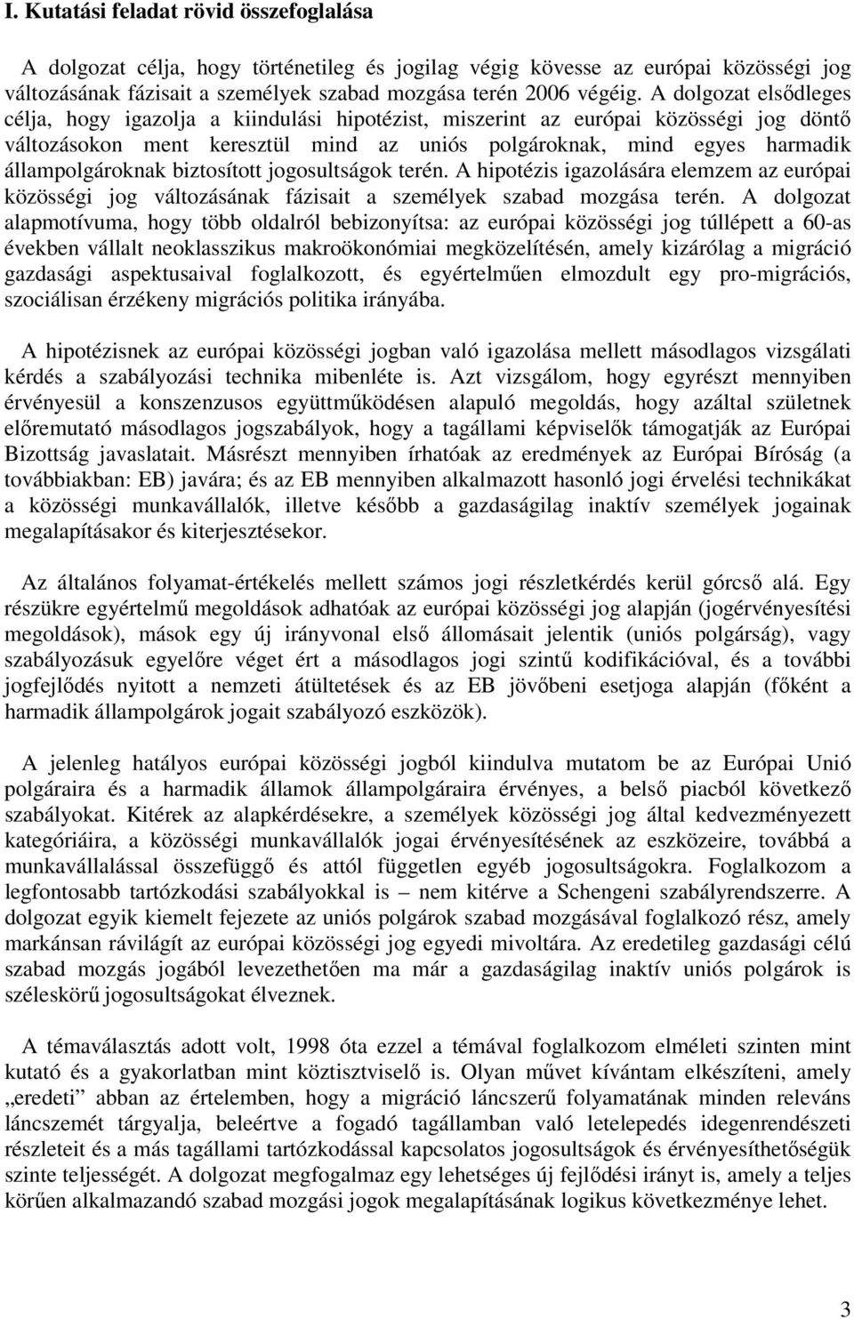 állampolgároknak biztosított jogosultságok terén. A hipotézis igazolására elemzem az európai közösségi jog változásának fázisait a személyek szabad mozgása terén.