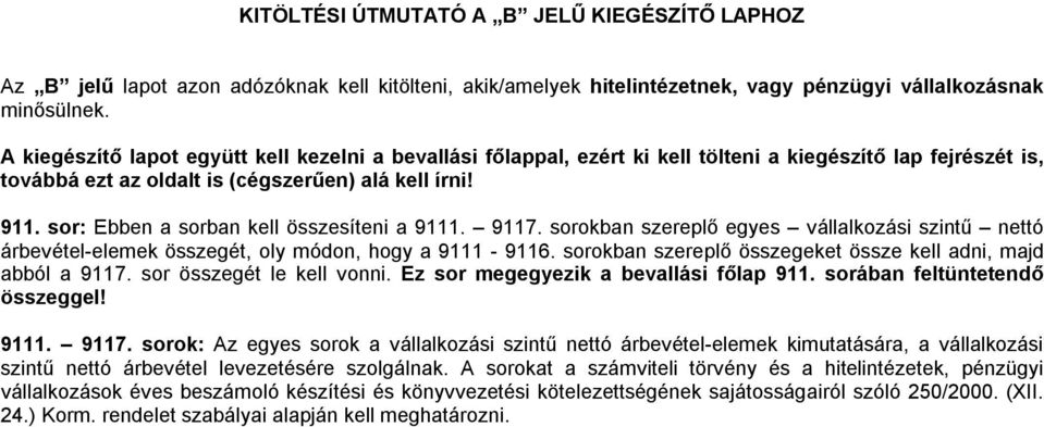 sor: Ebben a sorban kell összesíteni a 9111. 9117. sorokban szereplő egyes vállalkozási szintű nettó árbevétel-elemek összegét, oly módon, hogy a 9111-9116.