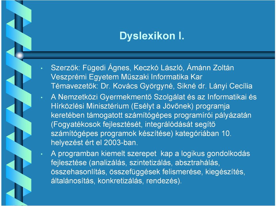 programírói pályázatán (Fogyatékosok fejlesztését, integrálódását segítő számítógépes programok készítése) kategóriában 10. helyezést ért el 2003-ban.