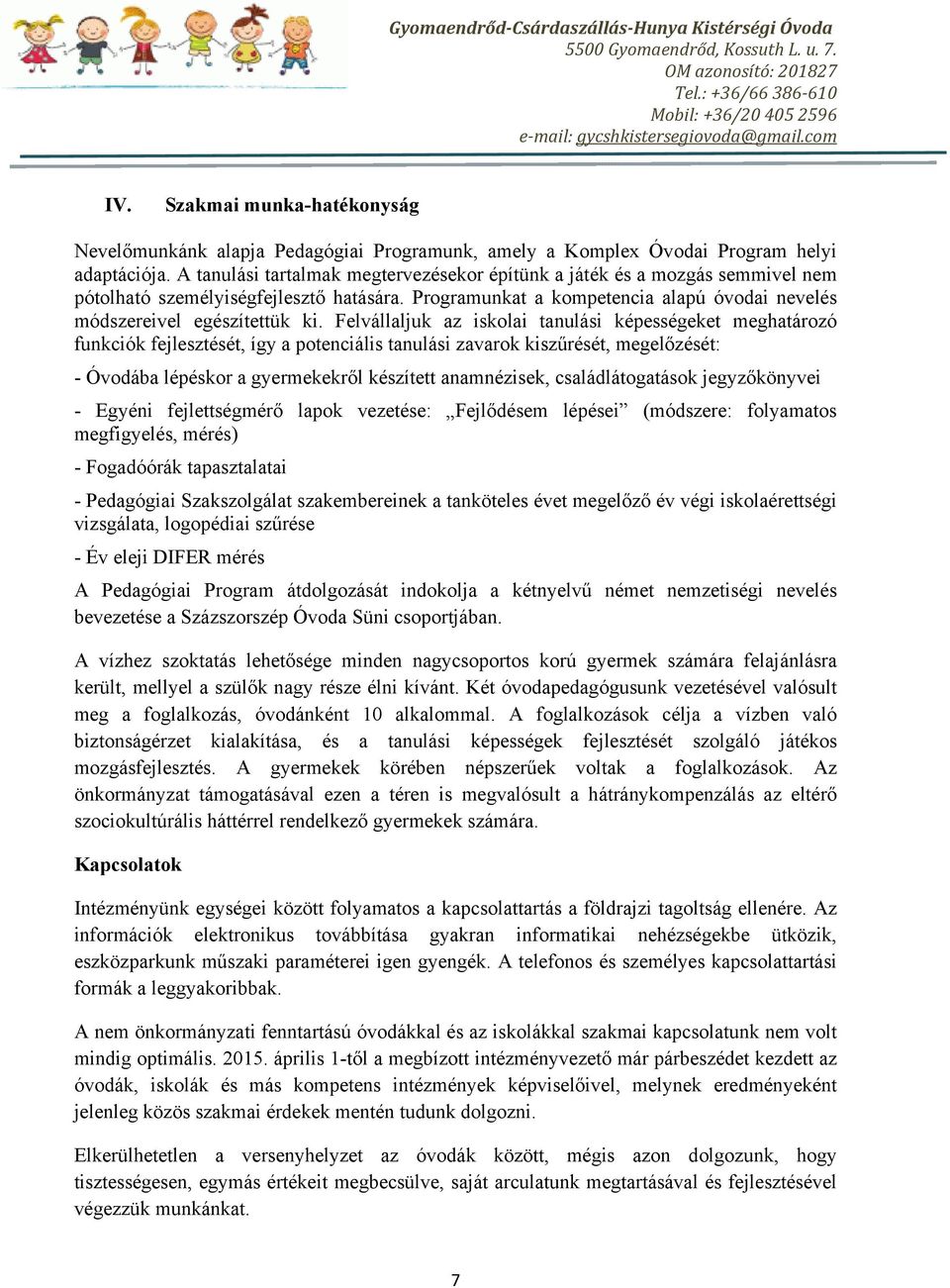 A tanulási tartalmak megtervezésekor építünk a játék és a mozgás semmivel nem pótolható személyiségfejlesztő hatására. Programunkat a kompetencia alapú óvodai nevelés módszereivel egészítettük ki.