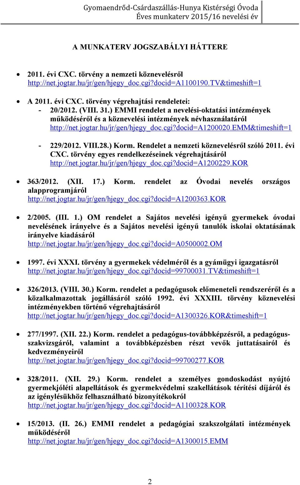VIII.28.) Korm. Rendelet a nemzeti köznevelésről szóló 2011. évi CXC. törvény egyes rendelkezéseinek végrehajtásáról http://net.jogtar.hu/jr/gen/hjegy_doc.cgi?docid=a1200229.kor 363/2012. (XII. 17.