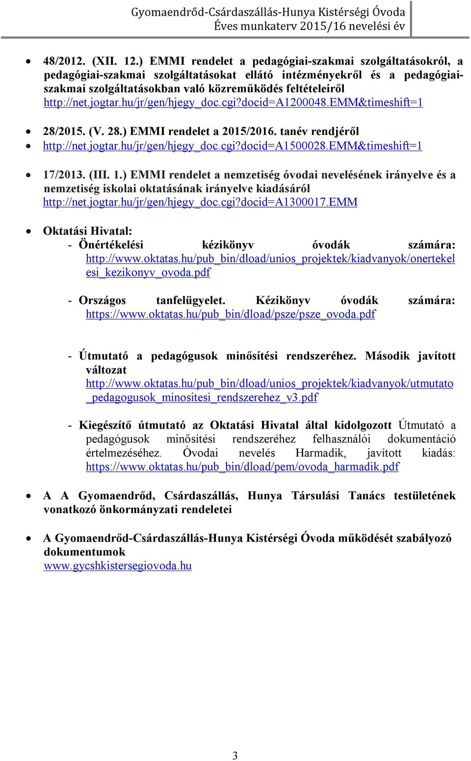jogtar.hu/jr/gen/hjegy_doc.cgi?docid=a1200048.emm&timeshift=1 28/2015. (V. 28.) EMMI rendelet a 2015/2016. tanév rendjéről http://net.jogtar.hu/jr/gen/hjegy_doc.cgi?docid=a1500028.