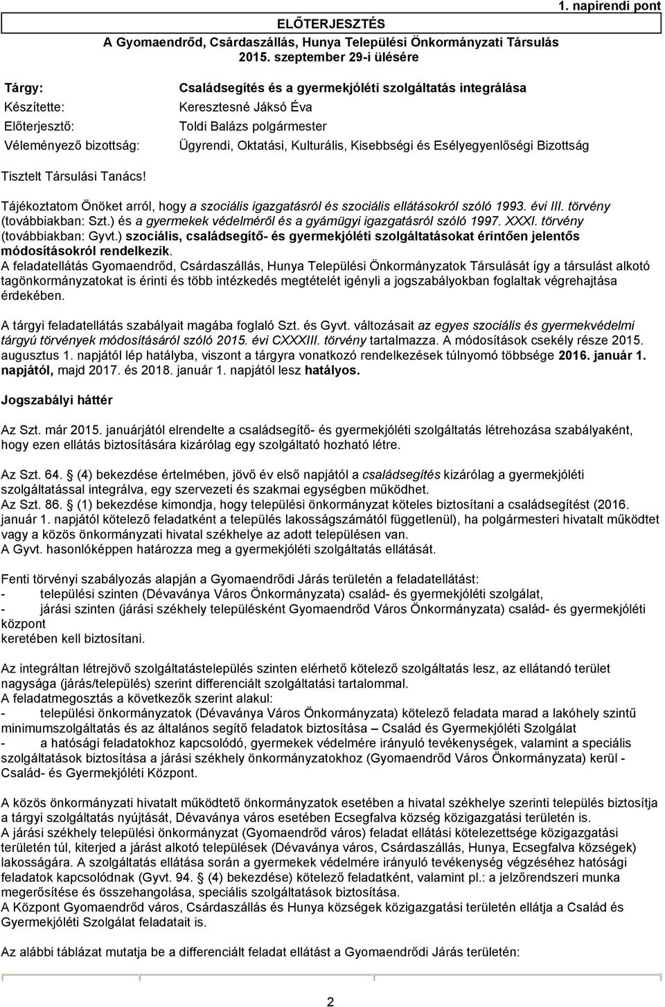 Társulási Tanács! Ügyrendi, Oktatási, Kulturális, Kisebbségi és Esélyegyenlőségi Bizottság Tájékoztatom Önöket arról, hogy a szociális igazgatásról és szociális ellátásokról szóló 1993. évi III.