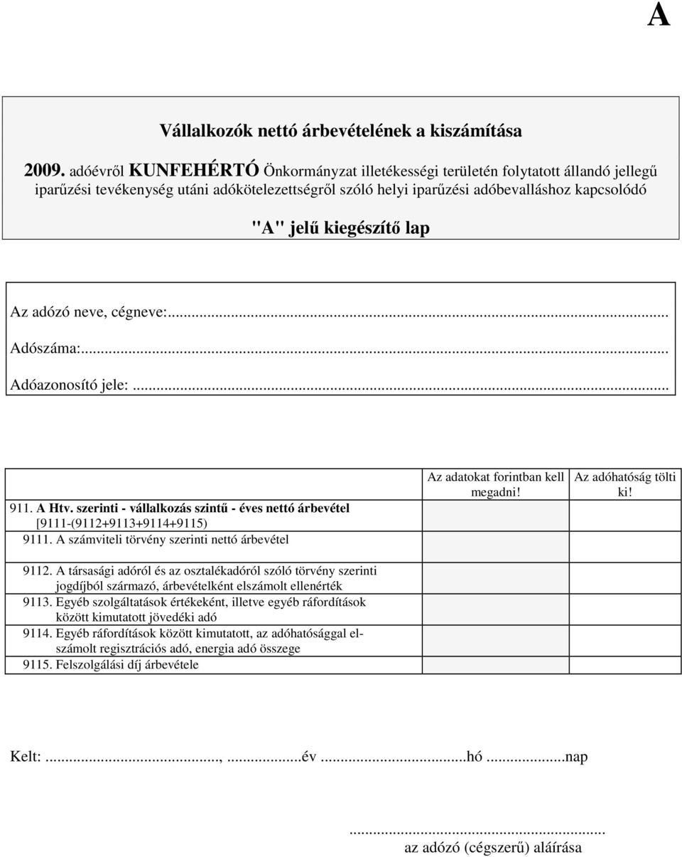 A társasági adóról és az osztalékadóról szóló törvény szerinti jogdíjból származó, árbevételként elszámolt ellenérték 9113.