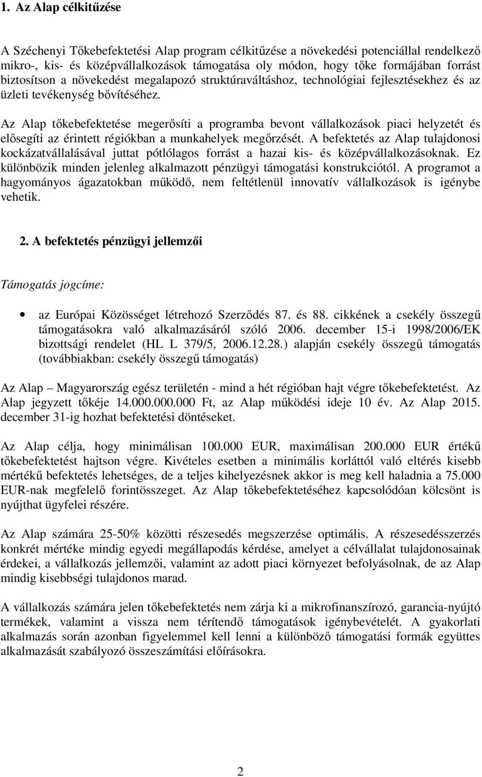 Az Alap tőkebefektetése megerősíti a programba bevont vállalkozások piaci helyzetét és elősegíti az érintett régiókban a munkahelyek megőrzését.