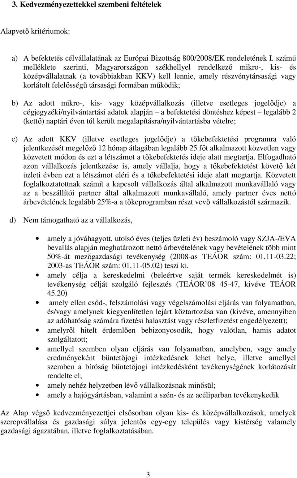 formában működik; b) Az adott mikro-, kis- vagy középvállalkozás (illetve esetleges jogelődje) a cégjegyzéki/nyilvántartási adatok alapján a befektetési döntéshez képest legalább 2 (kettő) naptári