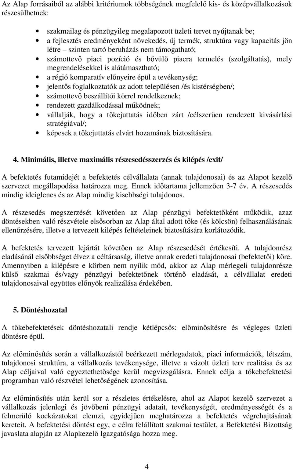 megrendelésekkel is alátámasztható; a régió komparatív előnyeire épül a tevékenység; jelentős foglalkoztatók az adott településen /és kistérségben/; számottevő beszállítói körrel rendelkeznek;