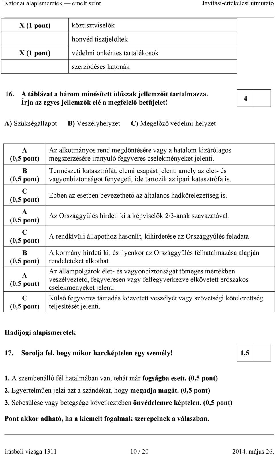 4 A) Szükségállapot B) Veszélyhelyzet C) Megelőző védelmi helyzet A B C A C B A C Az alkotmányos rend megdöntésére vagy a hatalom kizárólagos megszerzésére irányuló fegyveres cselekményeket jelenti.