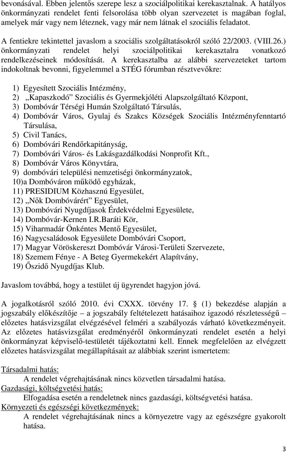 A fentiekre tekintettel javaslom a szociális szolgáltatásokról szóló 22/2003. (VIII.26.) önkormányzati rendelet helyi szociálpolitikai kerekasztalra vonatkozó rendelkezéseinek módosítását.