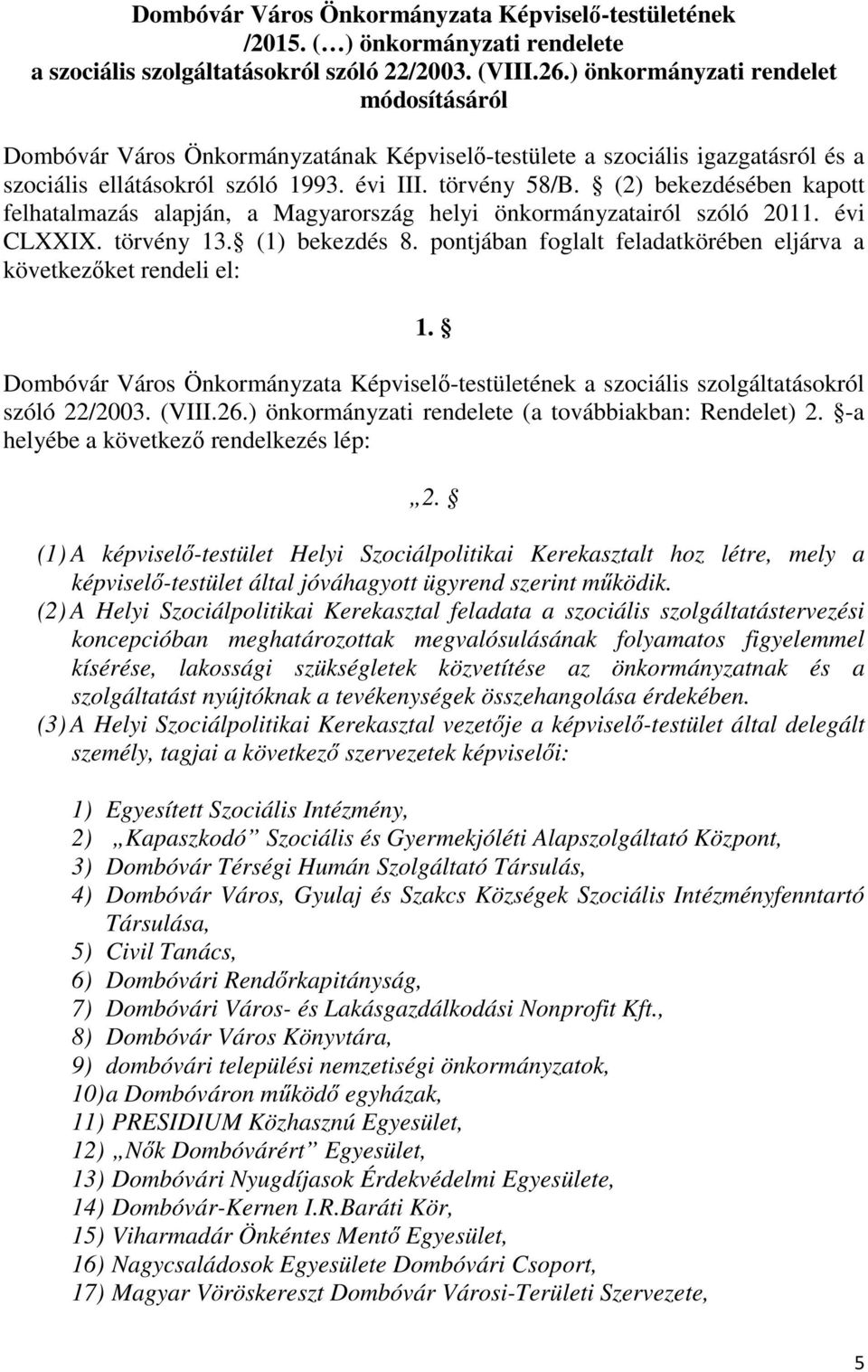 (2) bekezdésében kapott felhatalmazás alapján, a Magyarország helyi önkormányzatairól szóló 2011. évi CLXXIX. törvény 13. (1) bekezdés 8.