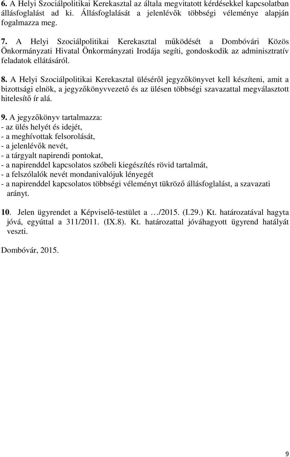 A Helyi Szociálpolitikai Kerekasztal üléséről jegyzőkönyvet kell készíteni, amit a bizottsági elnök, a jegyzőkönyvvezető és az ülésen többségi szavazattal megválasztott hitelesítő ír alá. 9.