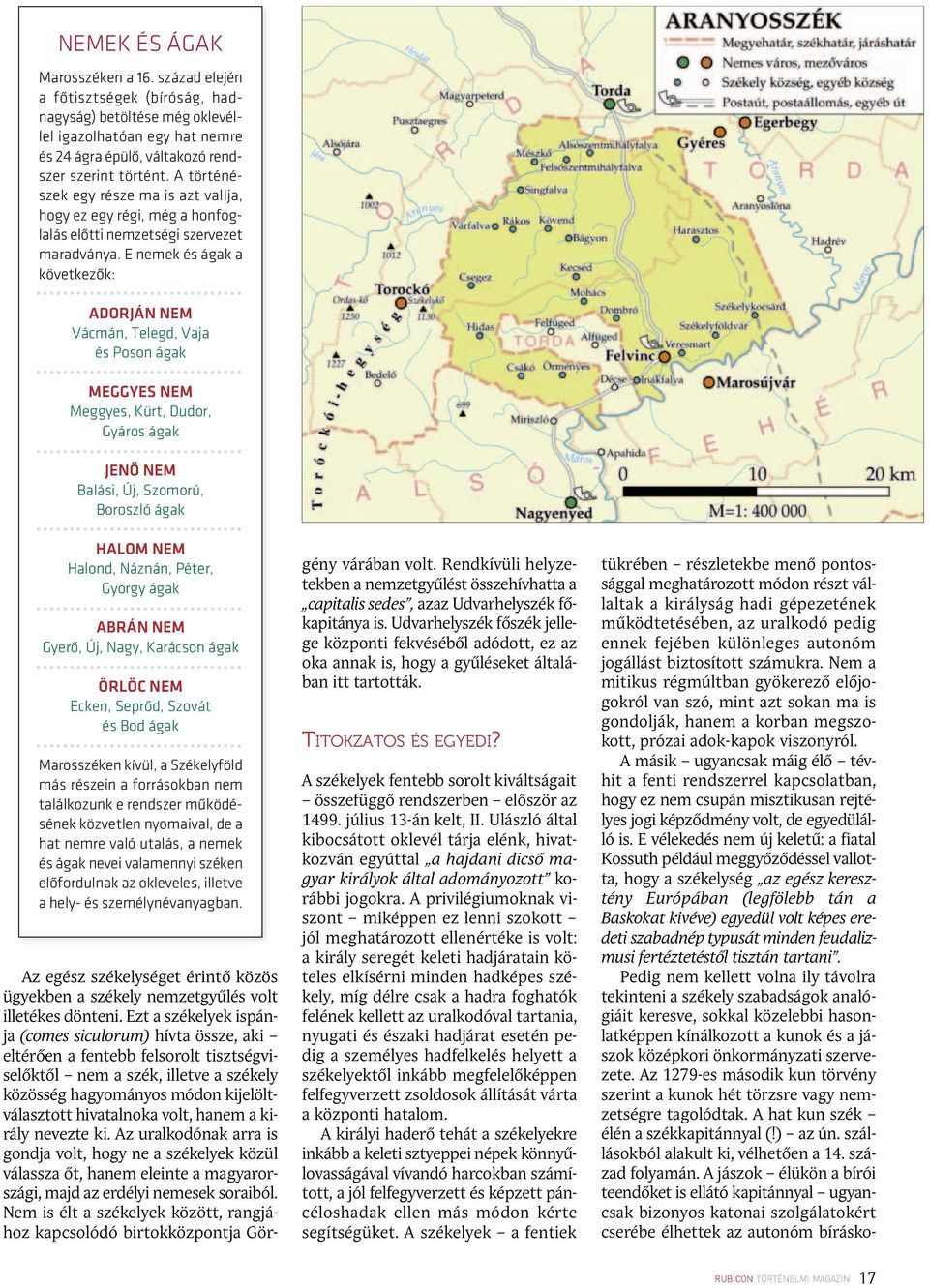 A tör té né - szek egy ré sze ma is azt vall ja, hogy ez egy ré gi, még a hon fog - lalás elœtti nemzetségi szervezet maradványa.