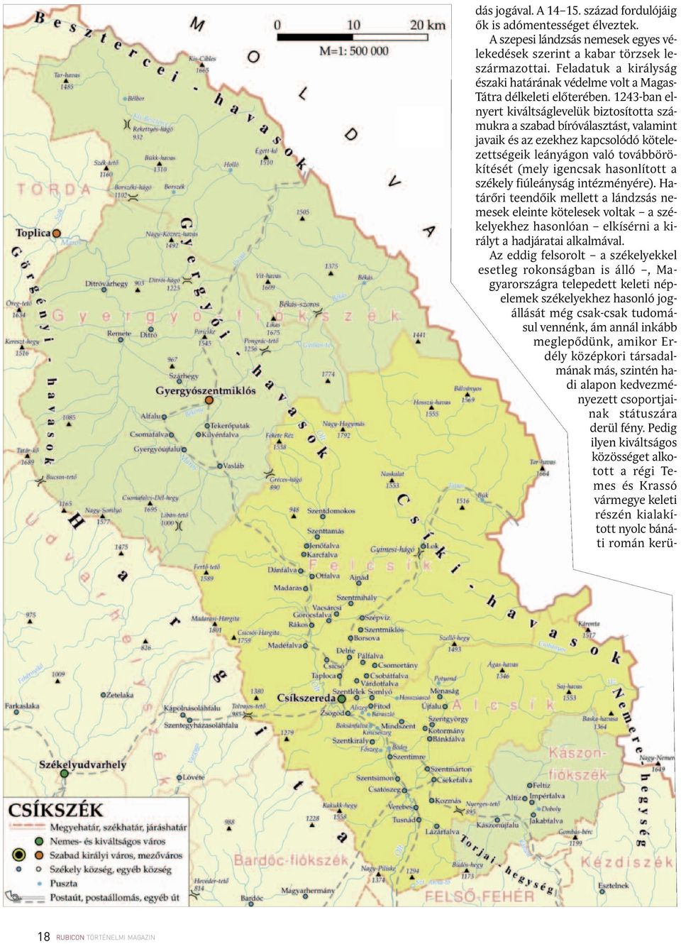 1243-ban elnyert kiváltságlevelük biztosította számukra a szabad bíróválasztást, valamint javaik és az ezekhez kapcsolódó kötelezett sé geik leány ágon va ló to vább örö - kíté sét (mely igen csak ha