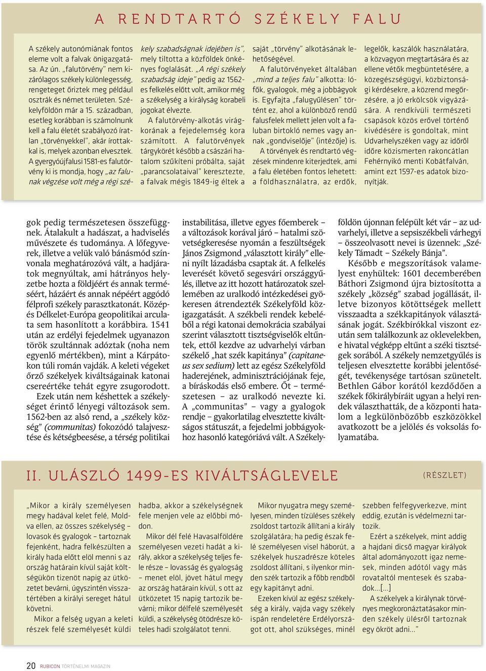 században, esetleg korábban is számolnunk kell a falu életét szabályozó íratlan törvényekkel, akár írottakkal is, melyek azonban elvesztek.