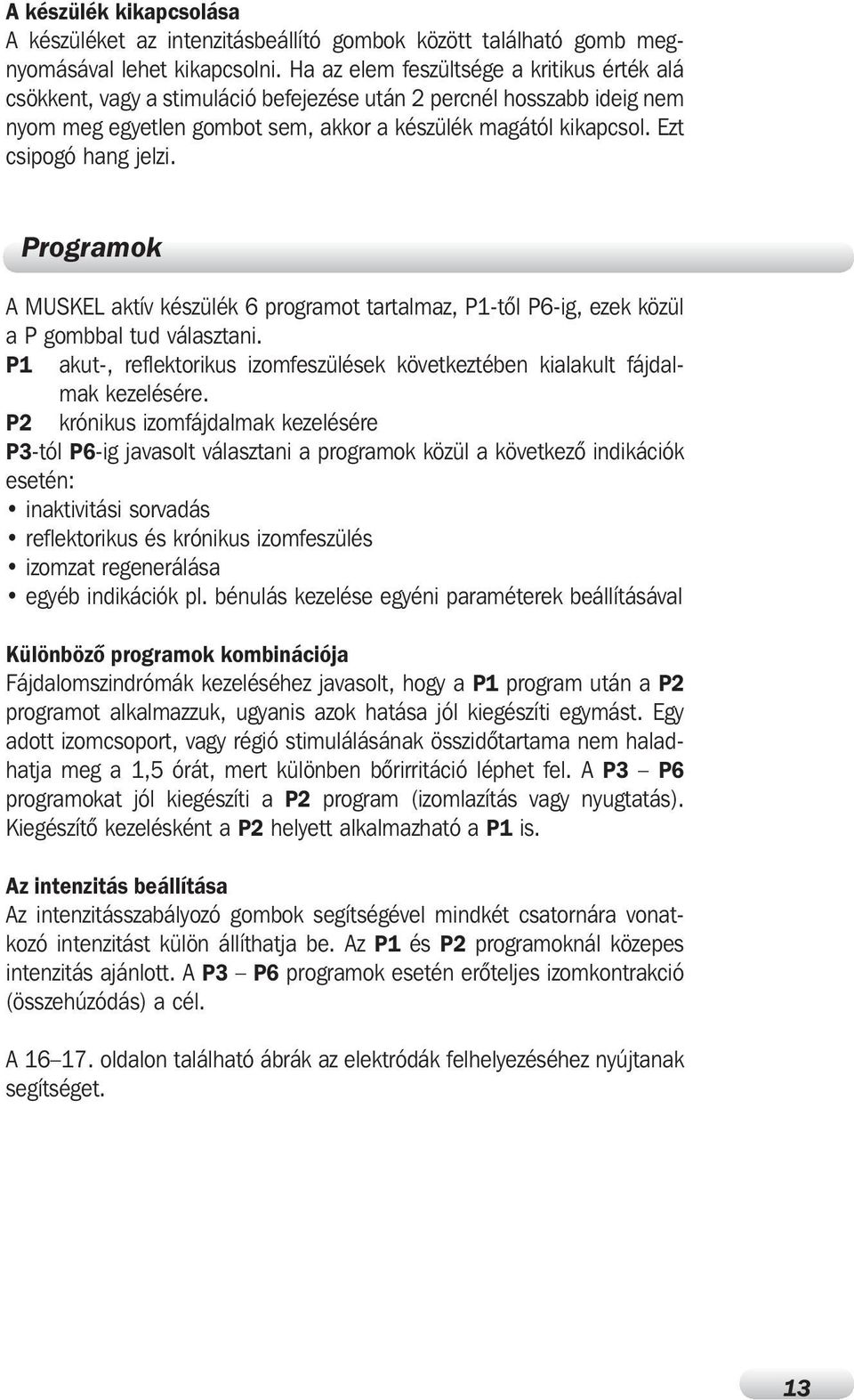 P6-ig, ezek közül a P gombbal tud választani P1 akut-, reflektorikus izomfeszülések következtében kialakult fájdalmak kezelésére P2 krónikus izomfájdalmak kezelésére P3-tól P6-ig javasolt választani