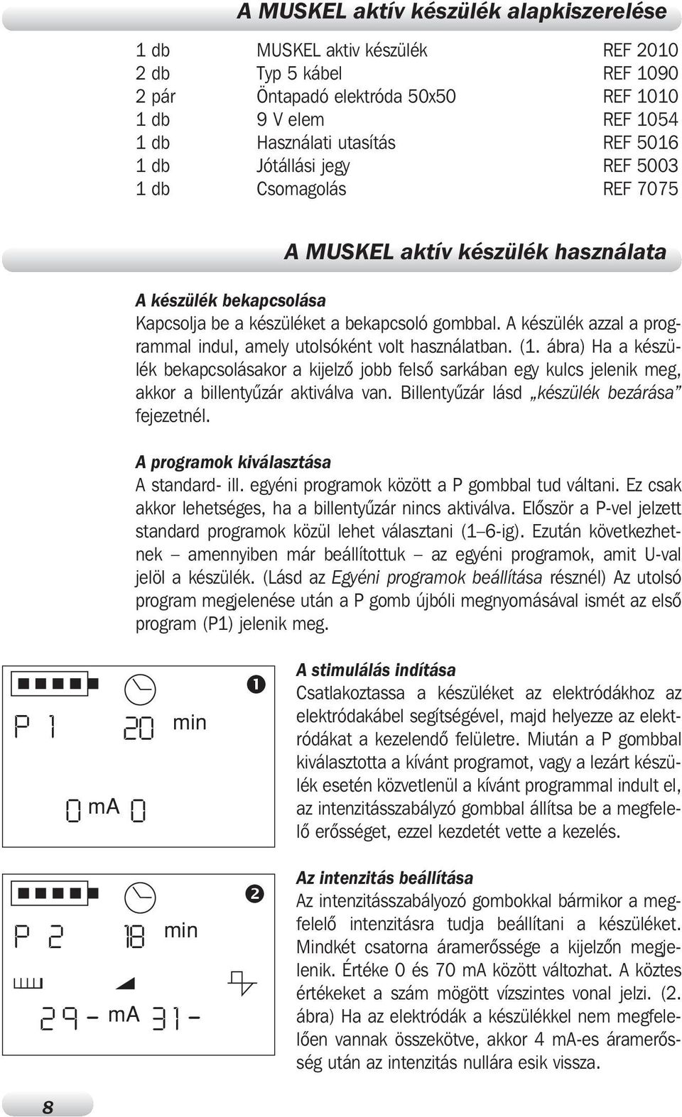 amely utolsóként volt használatban (1 ábra) Ha a készülék bekapcsolásakor a kijelzô jobb felsô sarkában egy kulcs jelenik meg, akkor a billentyûzár aktiválva van Billentyûzár lásd készülék bezárása