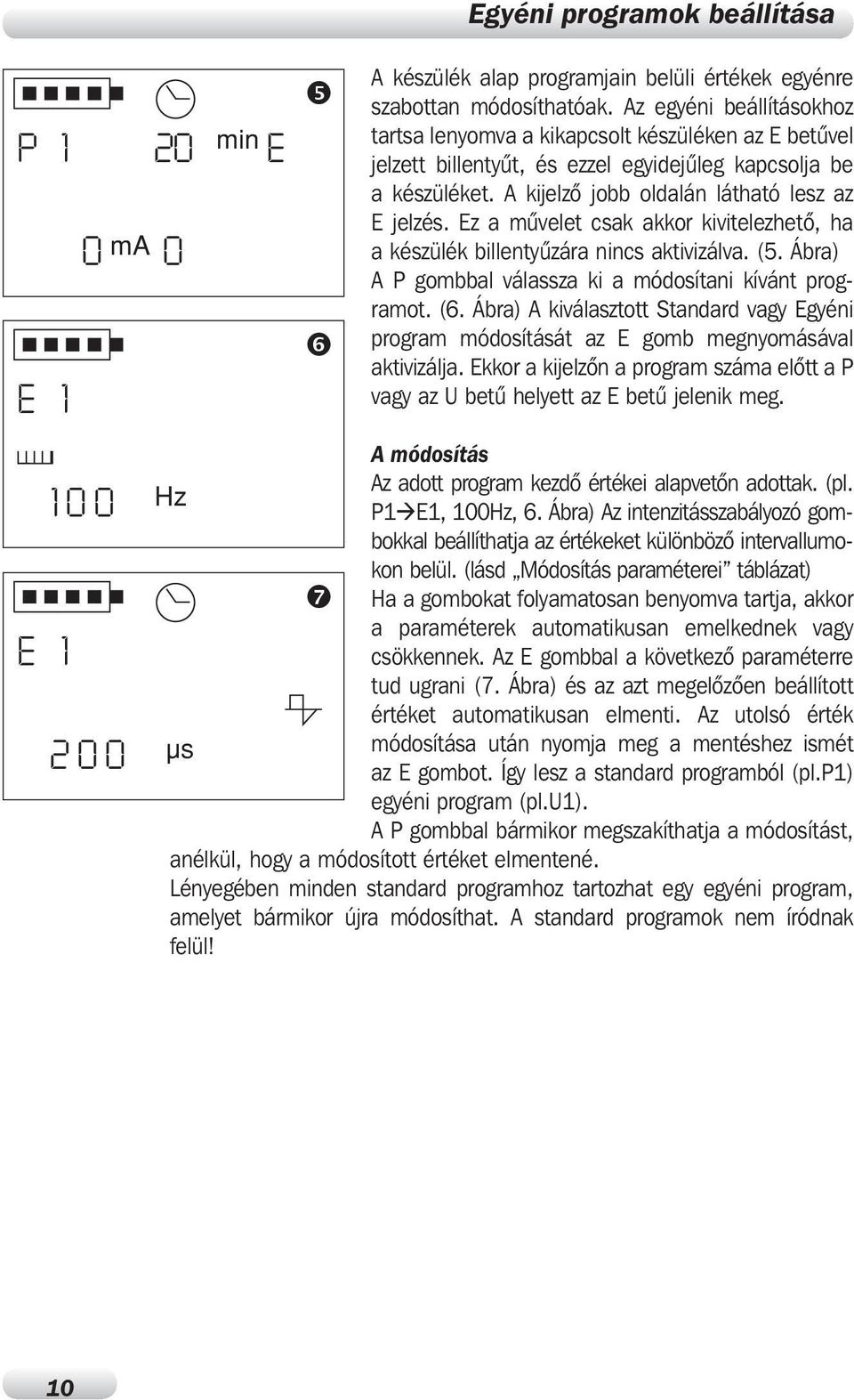 készülék billentyûzára nincs aktivizálva (5 Ábra) A P gombbal válassza ki a módosítani kívánt programot (6 Ábra) A kiválasztott Standard vagy Egyéni program módosítását az E gomb megnyomásával