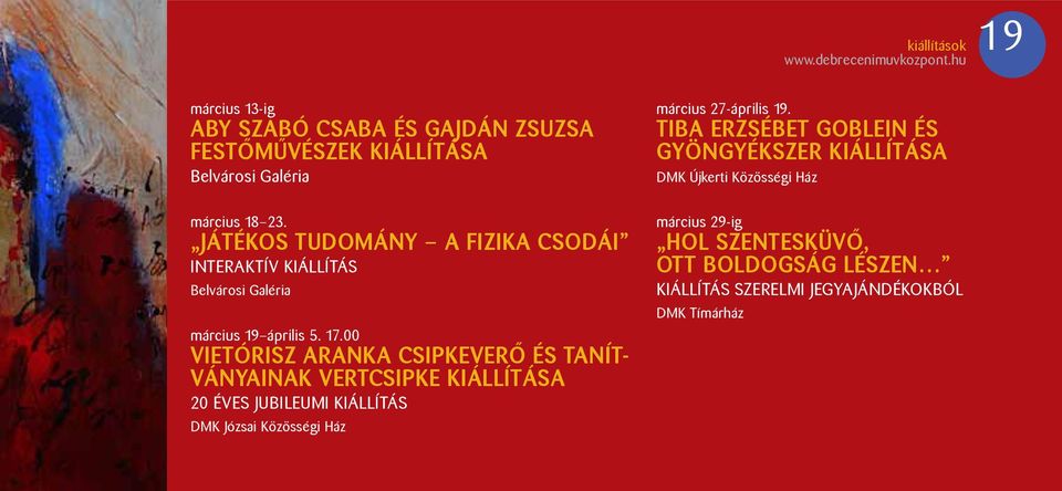 00 VIETÓRISZ ARANKA CSIPKEVERŐ ÉS TANÍT- VÁNYAINAK VERTCSIPKE KIÁLLÍTÁSA 20 éves jubileumi kiállítás DMK Józsai Közösségi Ház március