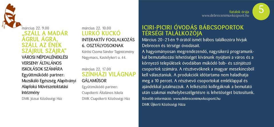 Intézmény DMK Józsai Közösségi Ház március 22. 10.00 LURKÓ KUCKÓ interaktív foglalkozás 6. osztályosoknak Kőrösi Csoma Sándor Tagintézmény Nagymacs, Kastélykert u. 44. március 22. 17.