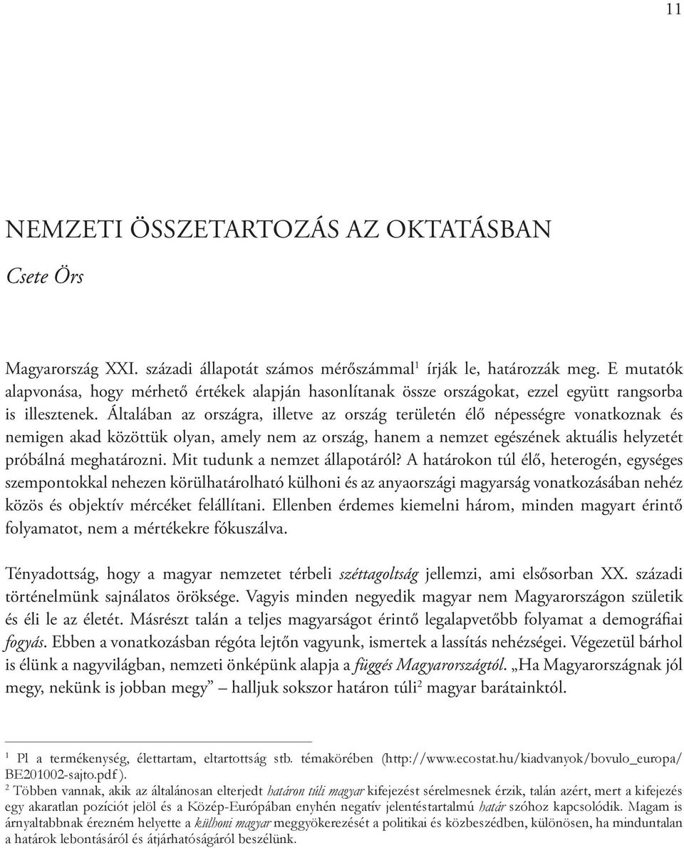 Általában az országra, illetve az ország területén élő népességre vonatkoznak és nemigen akad közöttük olyan, amely nem az ország, hanem a nemzet egészének aktuális helyzetét próbálná meghatározni.