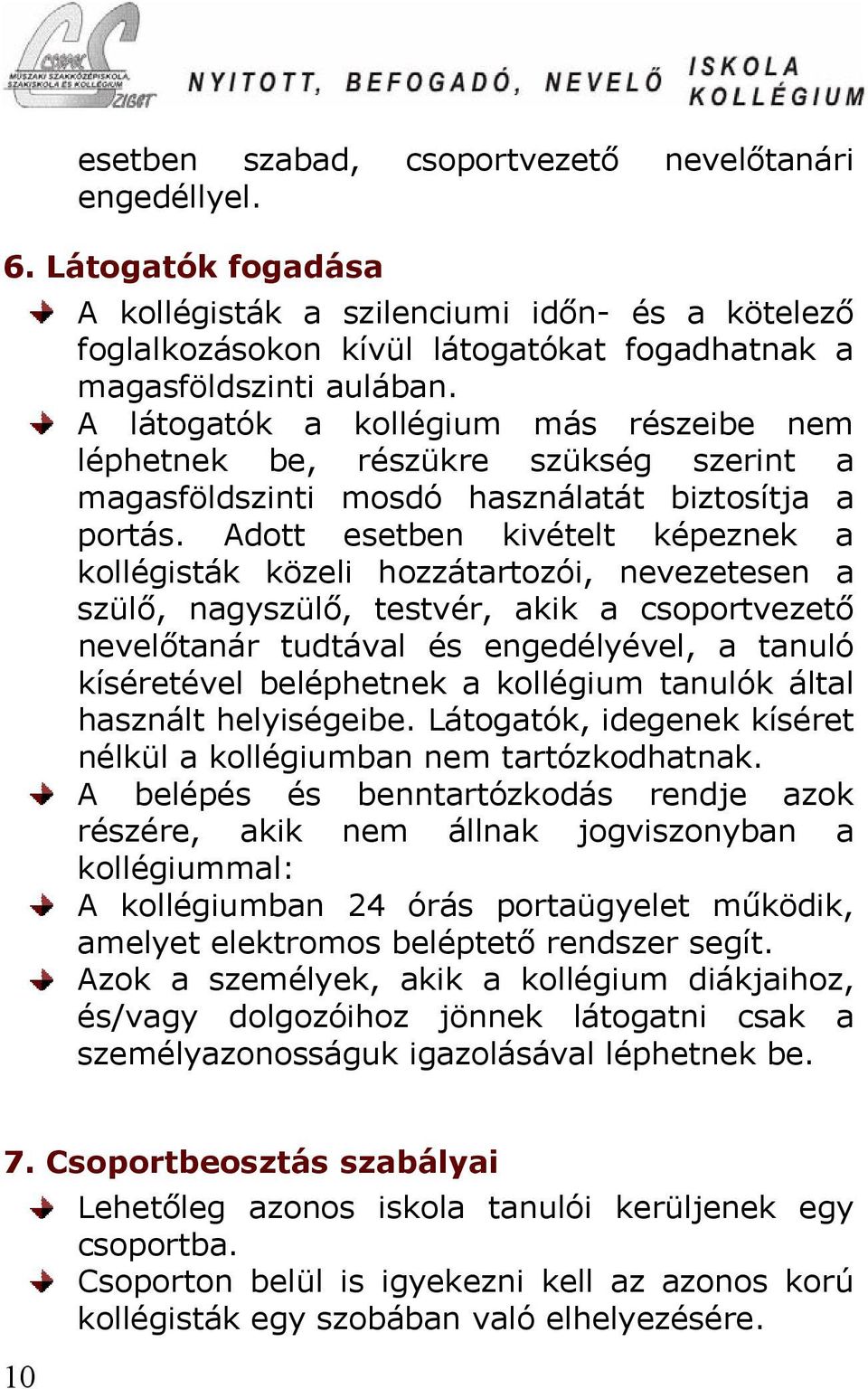 Adott esetben kivételt képeznek a kollégisták közeli hozzátartozói, nevezetesen a szülő, nagyszülő, testvér, akik a csoportvezető nevelőtanár tudtával és engedélyével, a tanuló kíséretével