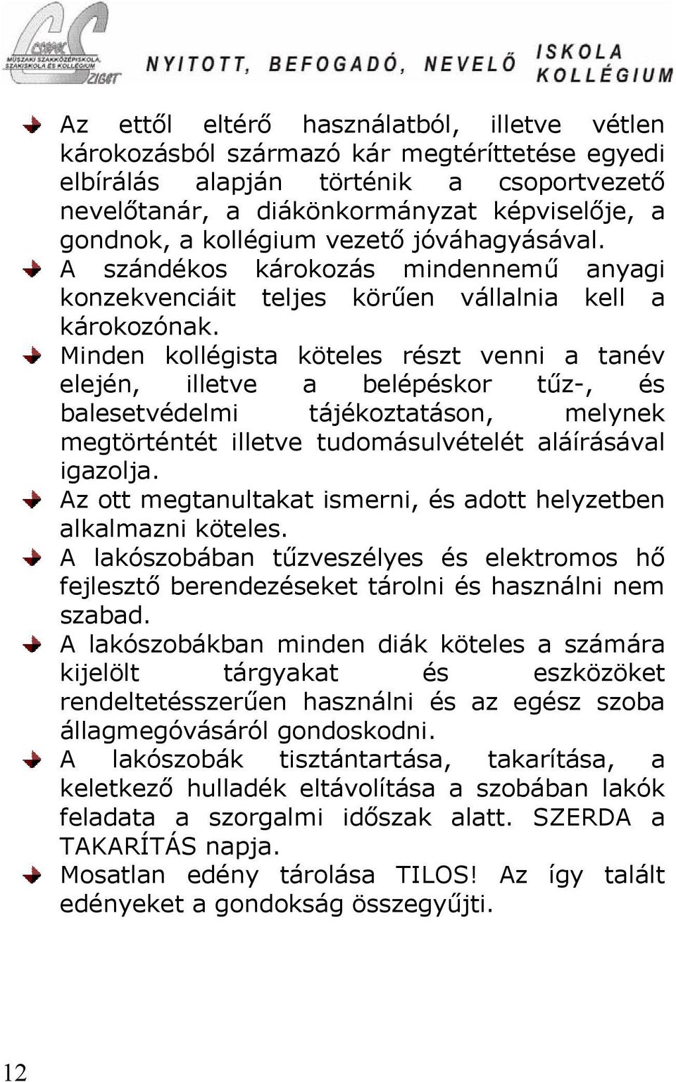 Minden kollégista köteles részt venni a tanév elején, illetve a belépéskor tűz-, és balesetvédelmi tájékoztatáson, melynek megtörténtét illetve tudomásulvételét aláírásával igazolja.