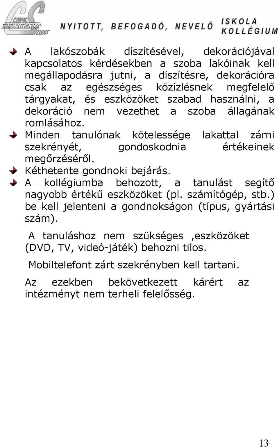 Minden tanulónak kötelessége lakattal zárni szekrényét, gondoskodnia értékeinek megőrzéséről. Kéthetente gondnoki bejárás.