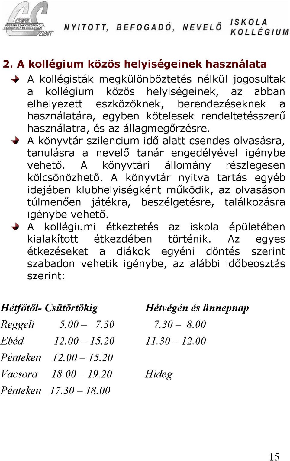 A könyvtári állomány részlegesen kölcsönözhető. A könyvtár nyitva tartás egyéb idejében klubhelyiségként működik, az olvasáson túlmenően játékra, beszélgetésre, találkozásra igénybe vehető.
