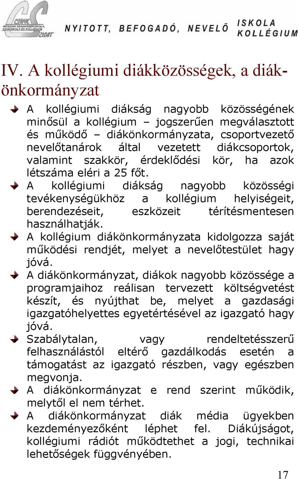 A kollégiumi diákság nagyobb közösségi tevékenységükhöz a kollégium helyiségeit, berendezéseit, eszközeit térítésmentesen használhatják.