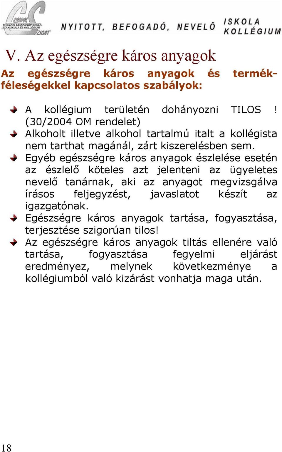 Egyéb egészségre káros anyagok észlelése esetén az észlelő köteles azt jelenteni az ügyeletes nevelő tanárnak, aki az anyagot megvizsgálva írásos feljegyzést, javaslatot készít