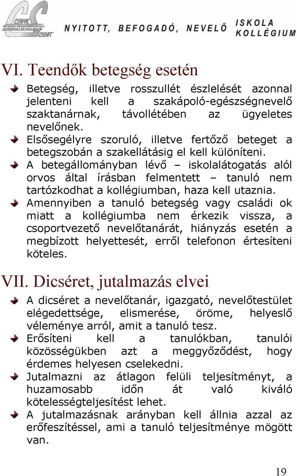 A betegállományban lévő iskolalátogatás alól orvos által írásban felmentett tanuló nem tartózkodhat a kollégiumban, haza kell utaznia.