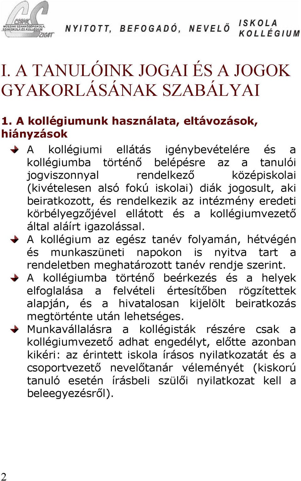 iskolai) diák jogosult, aki beiratkozott, és rendelkezik az intézmény eredeti körbélyegzőjével ellátott és a kollégiumvezető által aláírt igazolással.