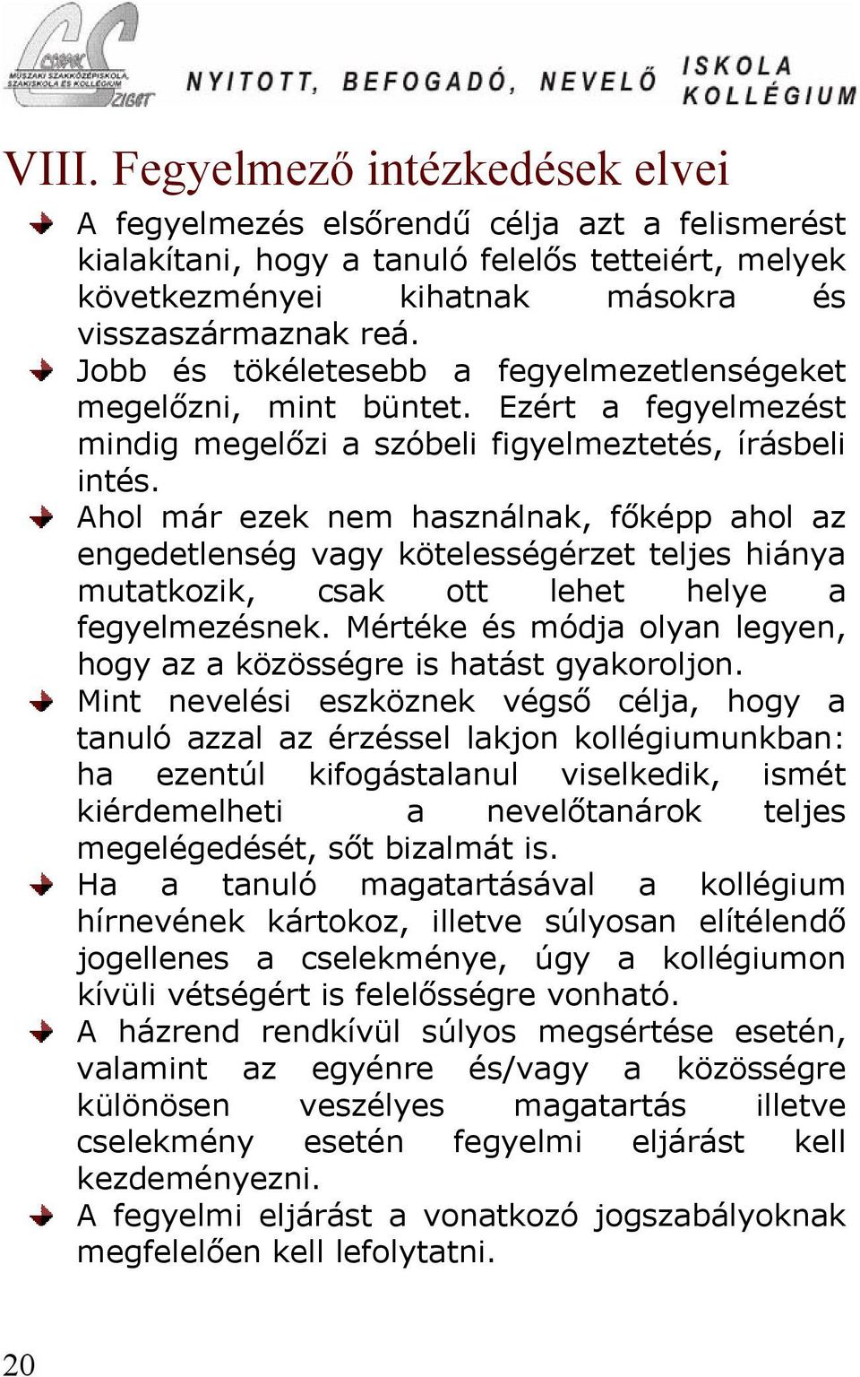 Ahol már ezek nem használnak, főképp ahol az engedetlenség vagy kötelességérzet teljes hiánya mutatkozik, csak ott lehet helye a fegyelmezésnek.