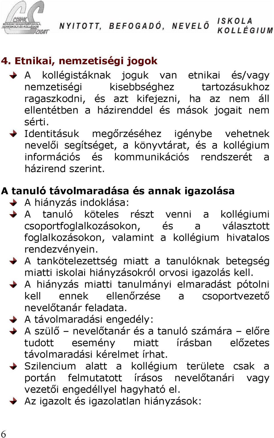 A tanuló távolmaradása és annak igazolása A hiányzás indoklása: A tanuló köteles részt venni a kollégiumi csoportfoglalkozásokon, és a választott foglalkozásokon, valamint a kollégium hivatalos