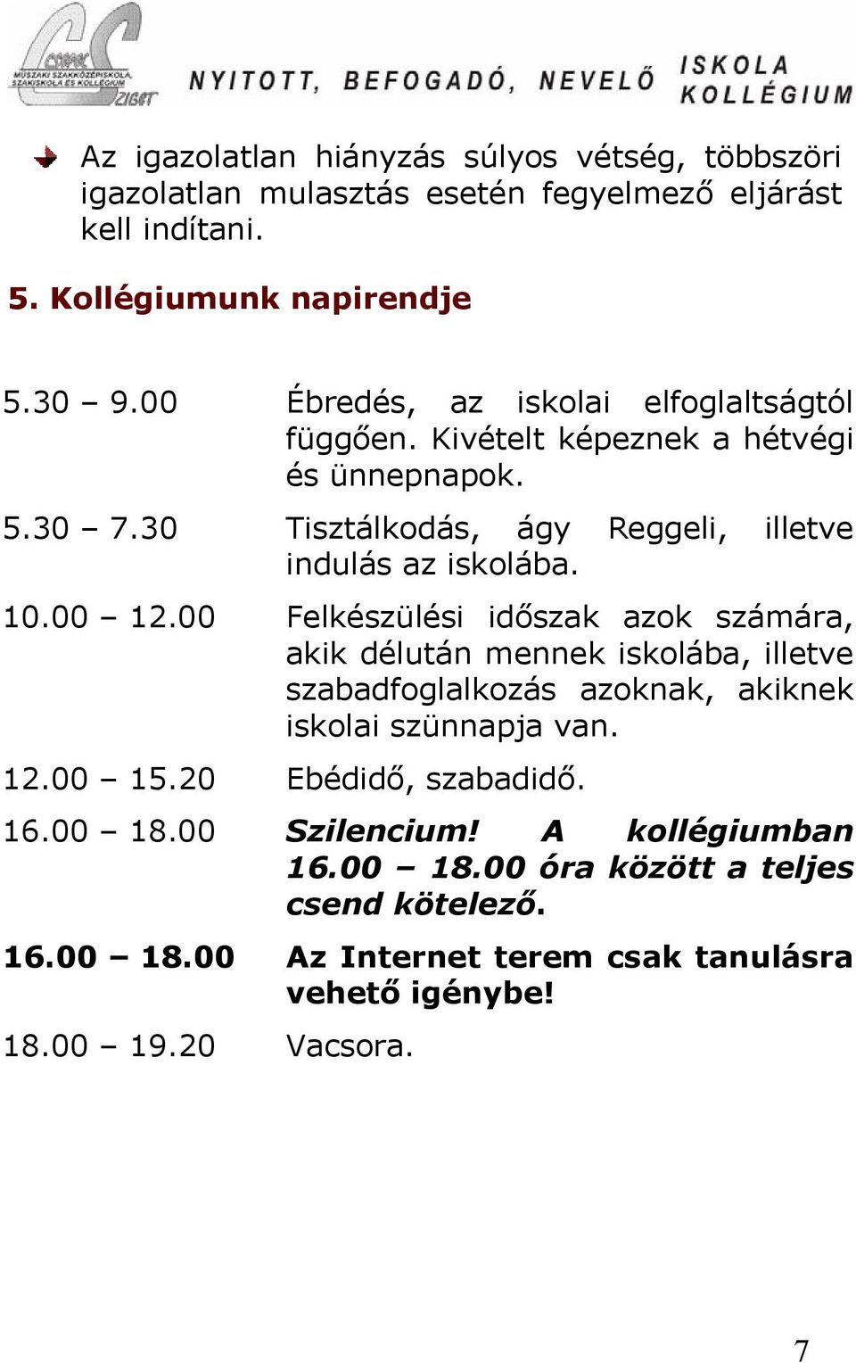 00 12.00 Felkészülési időszak azok számára, akik délután mennek iskolába, illetve szabadfoglalkozás azoknak, akiknek iskolai szünnapja van. 12.00 15.