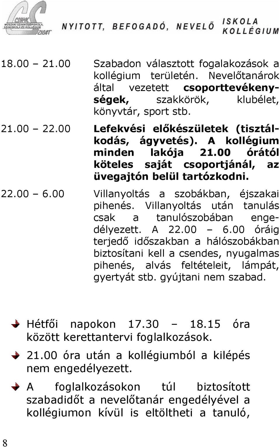 00 Villanyoltás a szobákban, éjszakai pihenés. Villanyoltás után tanulás csak a tanulószobában engedélyezett. A 22.00 6.