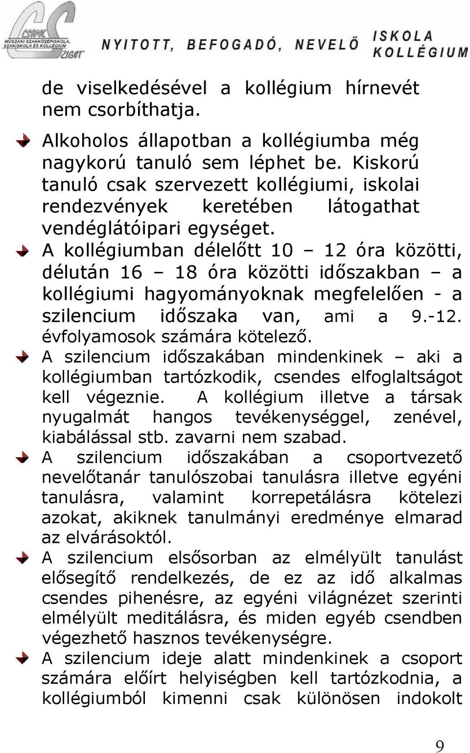 A kollégiumban délelőtt 10 12 óra közötti, délután 16 18 óra közötti időszakban a kollégiumi hagyományoknak megfelelően - a szilencium időszaka van, ami a 9.-12. évfolyamosok számára kötelező.